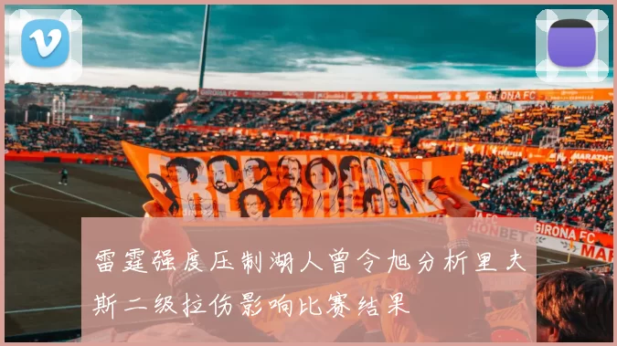 雷霆强度压制湖人曾令旭分析里夫斯二级拉伤影响比赛结果