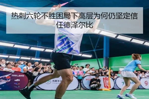 热刺六轮不胜困局下高层为何仍坚定信任德泽尔比